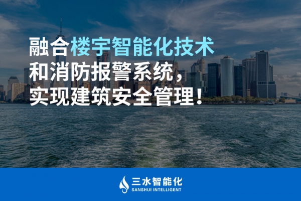 融合樓宇智能化技術(shù)和消防報(bào)警系統(tǒng)，實(shí)現(xiàn)建筑安全管理！